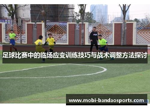 足球比赛中的临场应变训练技巧与战术调整方法探讨
