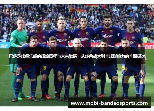 巴萨足球俱乐部的辉煌历程与未来发展：从经典战术到全球影响力的全面探讨