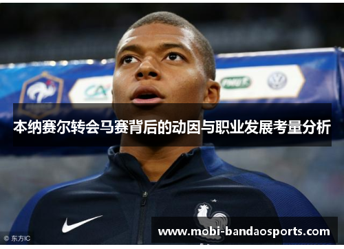 本纳赛尔转会马赛背后的动因与职业发展考量分析