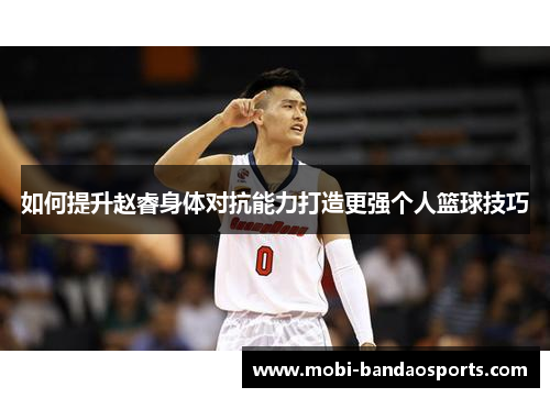 如何提升赵睿身体对抗能力打造更强个人篮球技巧