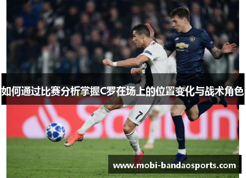 如何通过比赛分析掌握C罗在场上的位置变化与战术角色