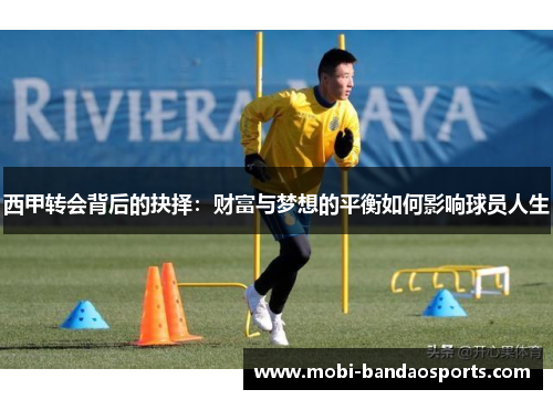 西甲转会背后的抉择:财富与梦想的平衡如何影响球员人生 西甲转会背后的抉择:财富与梦想的平衡如何影响球员人生