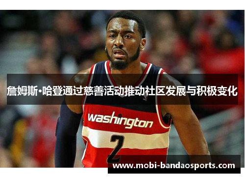 詹姆斯·哈登通过慈善活动推动社区发展与积极变化 詹姆斯·哈登通过慈善活动推动社区发展与积极变化