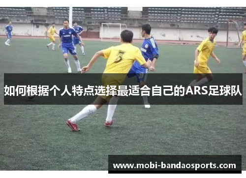 如何根据个人特点选择最适合自己的ARS足球队
