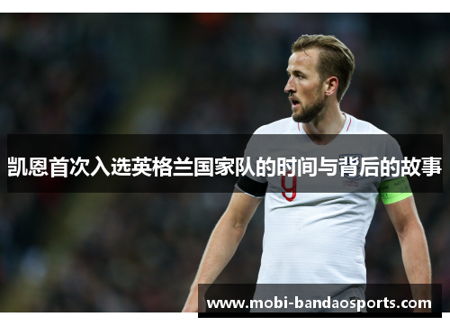 凯恩首次入选英格兰国家队的时间与背后的故事 凯恩首次入选英格兰国家队的时间与背后的故事