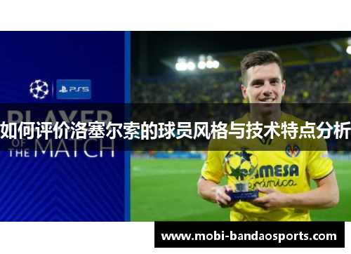 如何评价洛塞尔索的球员风格与技术特点分析 如何评价洛塞尔索的球员风格与技术特点分析
