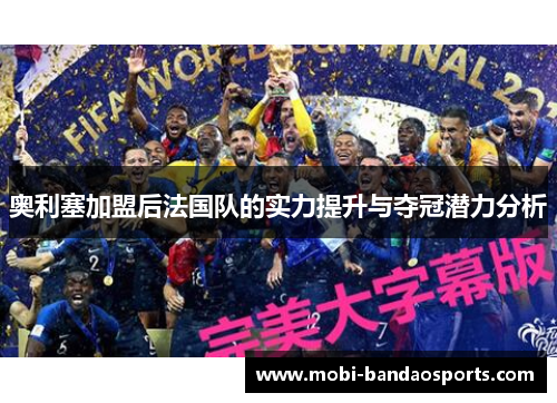 奥利塞加盟后法国队的实力提升与夺冠潜力分析