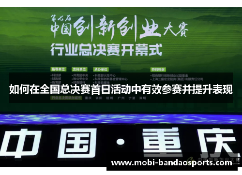 如何在全国总决赛首日活动中有效参赛并提升表现