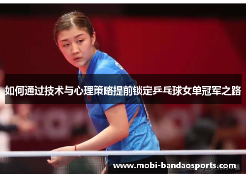 如何通过技术与心理策略提前锁定乒乓球女单冠军之路