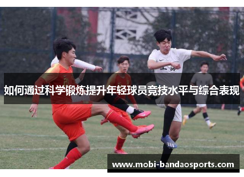 如何通过科学锻炼提升年轻球员竞技水平与综合表现
