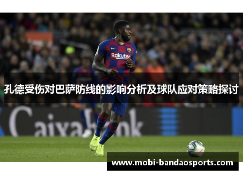孔德受伤对巴萨防线的影响分析及球队应对策略探讨