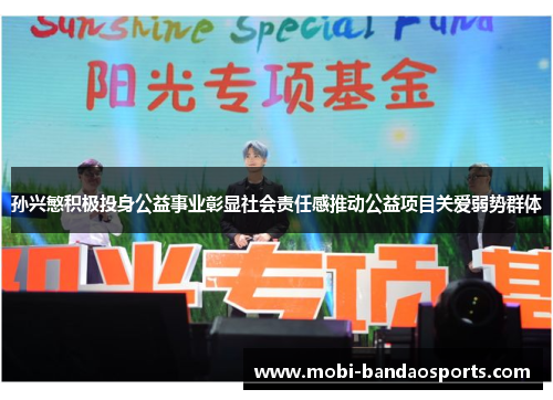 孙兴慜积极投身公益事业彰显社会责任感推动公益项目关爱弱势群体