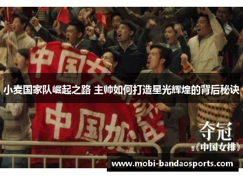 小麦国家队崛起之路 主帅如何打造星光辉煌的背后秘诀